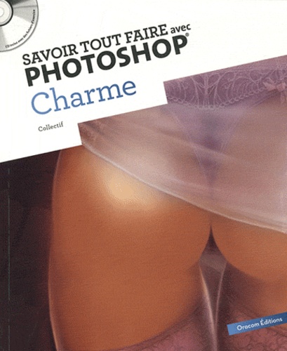  Oracom Editions - Savoir tout faire avec Photoshop - Charme. 1 Cédérom