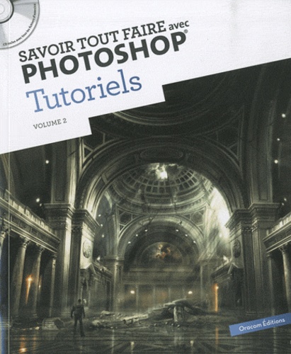  Oracom Editions - Savoir tout faire avec Photoshop Tutoriels - Volume 2. 1 Cédérom