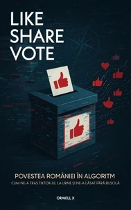 LIKE, SHARE, VOTE: POVESTEA ROMÂNIEI ÎN ALGORITM