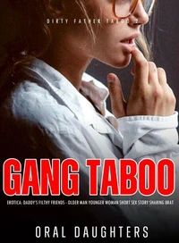 Gang Taboo Erotica: Daddy’s Filthy Friends - Older Man Younger Woman Short Sex Story Sharing Brat