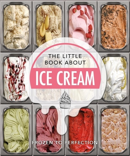 The Little Book About Ice Cream. Frozen to Perfection