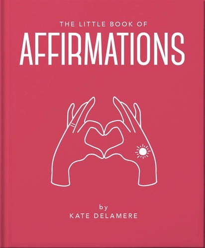 The Little Book of Affirmations. Uplifting Quotes and Positivity Practices