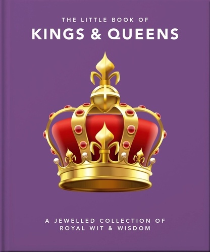 The Little Book of Kings &amp; Queens. A Jewelled Collection of Royal Wit &amp; Wisdom
