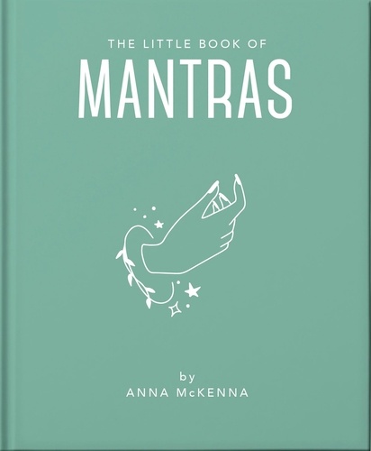 The Little Book of Mantras. Invocations for self-esteem, health and happiness