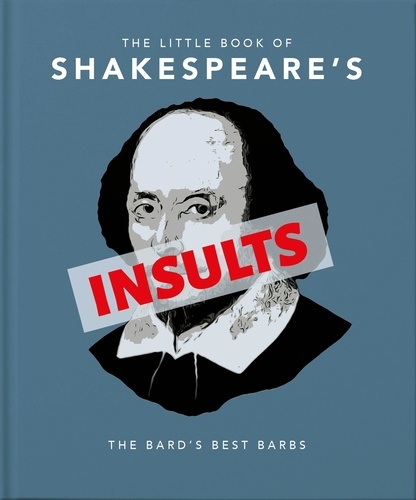 The Little Book of Shakespeare's Insults. Biting Barbs and Poisonous Put-Downs