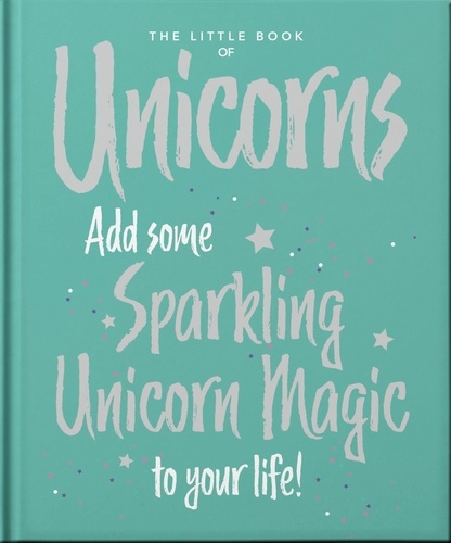The Little Book of Unicorns. Enchanting Words Sprinkled with Unicorn Magic