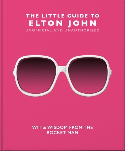 The Little Guide to Elton John. Wit, Wisdom and Wise Words from the Rocket Man