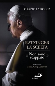Orazio La Rocca - Ratzinger, la scelta - «Non sono scappato».
