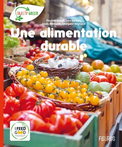 Une alimentation durable : Avec un dépliant de 8 pages pour découvrir l'association I Feed Good | Duteil, Pauline. Auteur