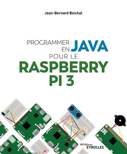 Programmer en Java pour le Raspberry Pi 3 / Jean-Bernard Boichat | Boichat, Jean-Bernard. Auteur