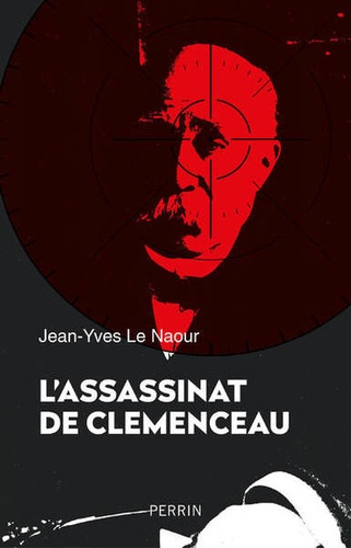 L' assassinat de Clemenceau / Jean-Yves Le Naour | Le Naour, Jean-Yves (1972-....). Auteur