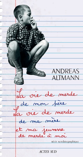 La vie de merde de mon père, la vie de merde de ma mère et ma jeunesse de merde à moi : récit autobiographique / Andreas Altmann | Altmann, Andreas. Auteur