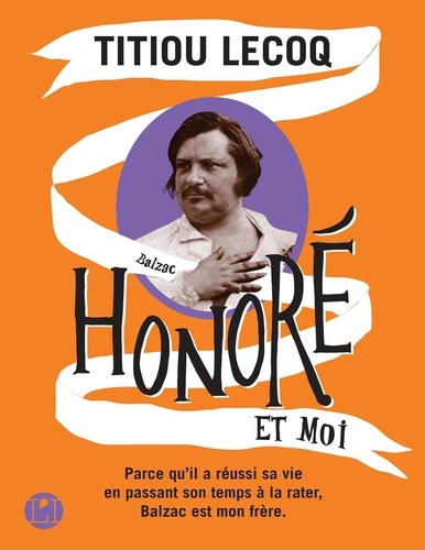 Honoré et moi : Parce qu'il a réussi sa vie en passant son temps à la rater, Balzac est mon frère / Titiou Lecoq | Lecoq, Titiou. Auteur