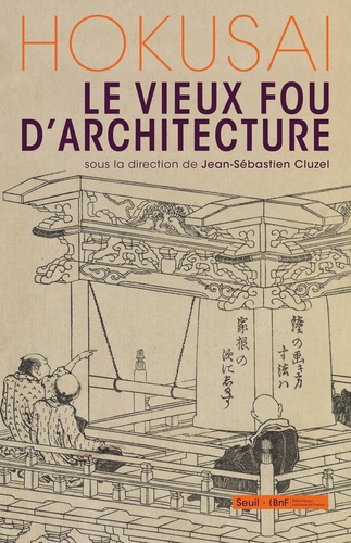 Hokusai : Le vieux fou d'architecture / Jean-Sébastien Cluzel, Christophe Marquet, Masatsugu Nishida, Valérie Nègre, Collectif | Cluzel, Jean-Sébastien