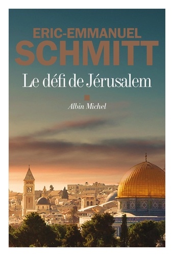 Le défi de Jérusalem : un voyage en Terre sainte / Eric-Emmanuel Schmitt | Schmitt, Éric-Emmanuel (1960-....). Auteur
