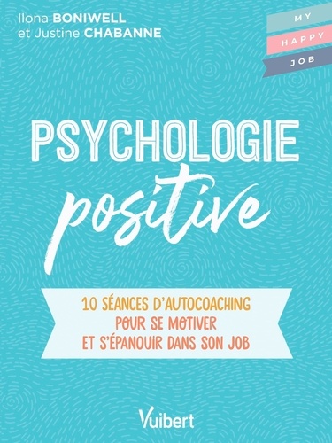 Psychologie positive : 10 séances d'auto-coaching pour se motiver et s'épanouir dans son job / Ilona Boniwell, Justine Chabanne | Boniwell, Ilona. Auteur