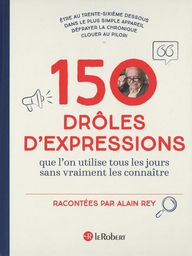150 drôles d'expressions que l'on utilise tous les jours sans jamais les connaître / Alain Rey | Rey, Alain (1928-2020). Auteur
