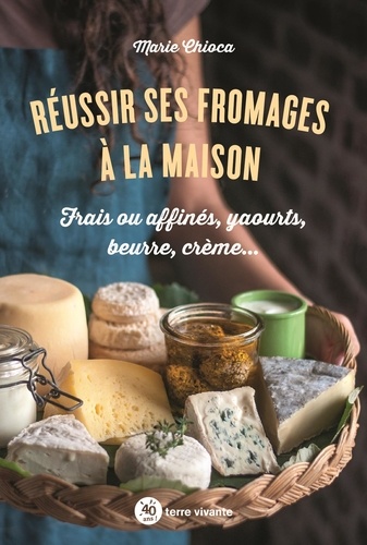 Réussir ses fromages à la maison : Frais ou affinés, yaourts, beurre, crème... / Marie Chioca | Chioca, Marie. Auteur
