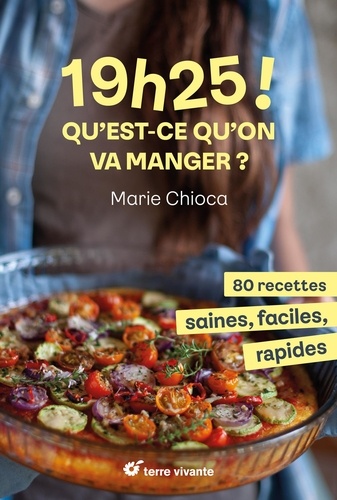 19h25 ! Qu'est-ce qu'on va manger ? : 80 recettes saines, faciles et rapides / Marie Chioca | Chioca, Marie. Auteur