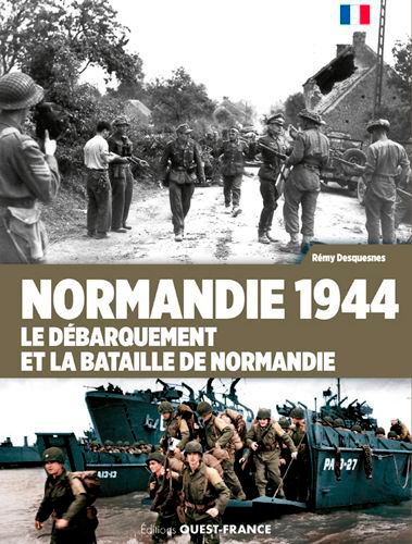 Normandie 1944 : le Débarquement et la bataille de Normandie / Rémy Desquesnes | Desquesnes, Rémy (1937-....). Auteur