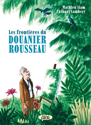 Les frontières du Douanier Rousseau / Mathieu Siam | Siam, Mathieu (1976-....). Scénariste