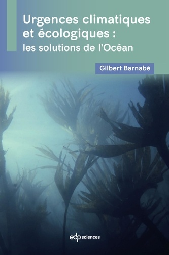 Urgences climatiques et écologiques : les solutions de l'Océan / Gilbert Barnabé | Barnabé, Gilbert (1939-....). Auteur