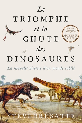 Le Triomphe et la chute des dinosaures : la nouvelle histoire d'un monde oublié / Steve Brusatte | Brusatte, Steve. Auteur