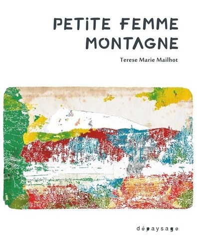 Petite femme montagne : mémoires / Terese Marie Mailhot | Mailhot, Terese Marie (1983-....). Auteur