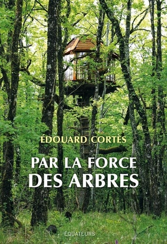 Par la force des arbres | Cortès, Edouard (1980?-....). Auteur
