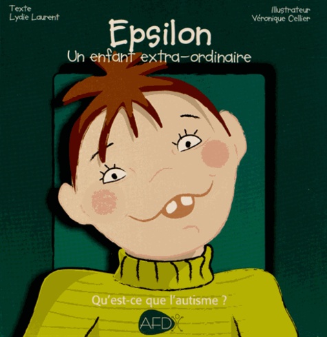 Epsilon, un enfant extra-ordinaire : Qu'est-ce que l'autisme ? | Laurent, Lydie. Auteur