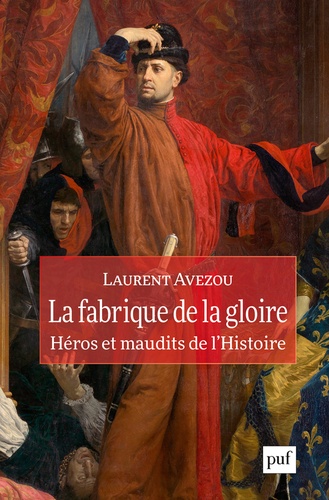 La fabrique de la gloire : Héros et maudits de l'histoire | Avezou, Laurent (1972-....). Texte