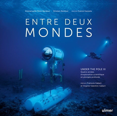 Entre deux mondes : Under the Pole III, Quatre années d'exploration scientifique en plongée profonde | Périé-Bardout, Emmanuelle. Texte
