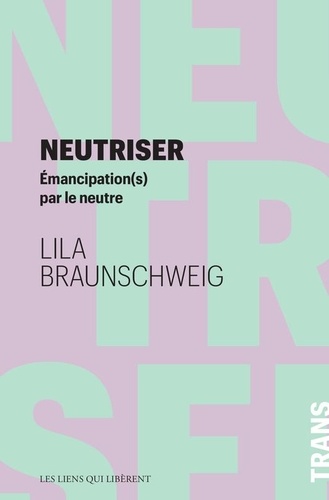 Neutriser : Emancipation(s) par le neutre | Braunschweig, Lila. Auteur.e