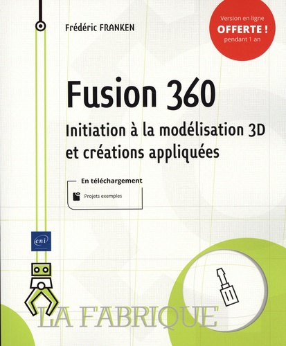 Fusion 360 : Initiation à la modélisation 3D et créations appliquées / Frédéric Franken | Franken, Frédéric. Auteur