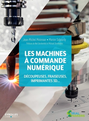 Les machines à commande numérique : Découpeuses, fraiseuses, imprimantes 3D / Jean-Michel Molenaar, Marion Sabourdy | 