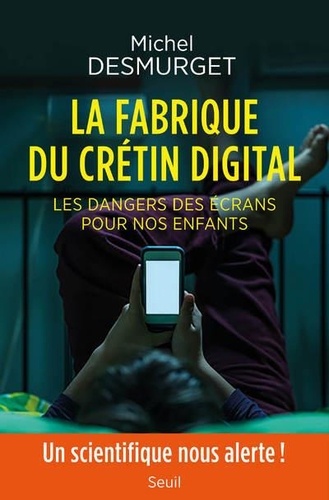 La fabrique du crétin digital : Les dangers des écrans pour nos enfants / Michel Desmurget | Desmurget, Michel. Auteur