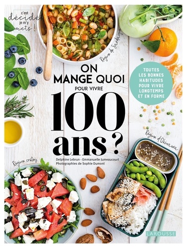 On mange quoi pour vivre 100 ans ? : toutes les bonnes habitudes pour vivre longtemps et en forme / Delphine Lebrun, Emmanuelle Jumeaucourt | Lebrun, Delphine. Auteur