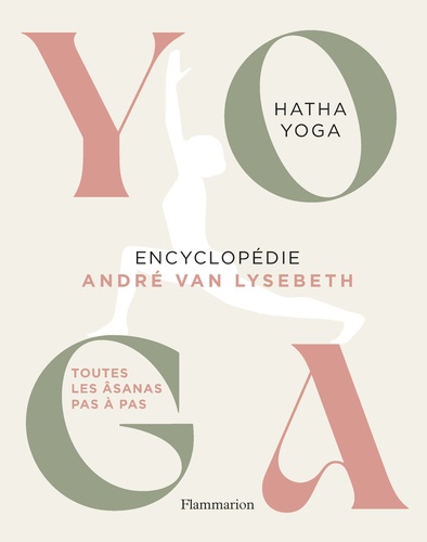 Hatha yoga : encyclopédie : toutes les âsanas pas à pas / André Van Lysebeth | Van Lysebeth, André (1919-2004). Auteur