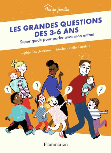 Les grandes questions des 3-6 ans : super guide pour parler avec mon enfant / Sophie Coucharrière, Mademoiselle Caroline | Coucharrière, Sophie (1967-....). Auteur