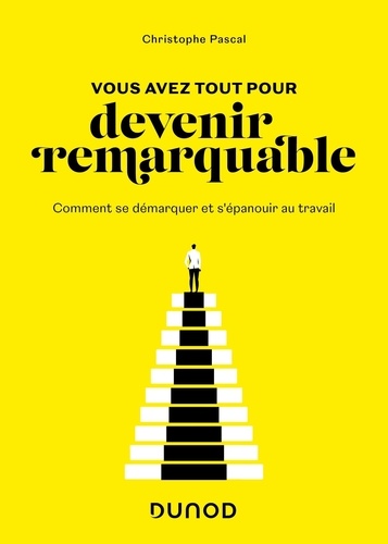 Vous avez tout pour devenir remarquable : Comment se démarquer et s'épanouir au travail / Christophe Pascal | Pascal, Christophe (1971-....). Auteur