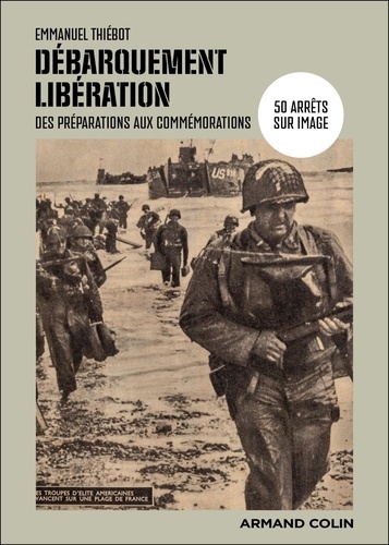 Débarquement - Libération : Des préparations aux commémorations, 50 arrêts sur image / Emmanuel Thiébot | Thiébot, Emmanuel (1969-....). Auteur