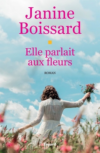 Elle parlait aux fleurs / Janine Boissard | Boissard, Janine (1932-....). Auteur
