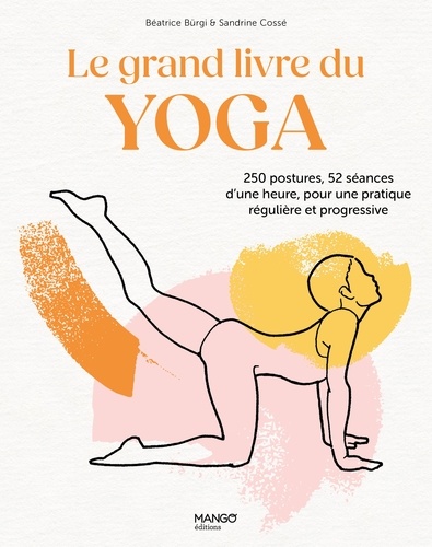 Le grand livre du yoga : 250 postures, 52 séances d'une heure, pour une pratique régulière et progressive / Béatrice Bürgi, Sandrine Cossé | Bürgi, Béatrice. Auteur