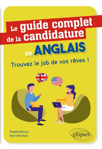 Le guide complet de la candidature en anglais : Trouvez le job de vos rêves ! / Elisabeth Demoury, Marie-Aline Roule | Demoury, Elisabeth. Auteur