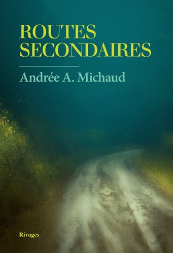 Routes secondaires / Andrée A. Michaud | Michaud, Andrée A. (1957-....). Auteur
