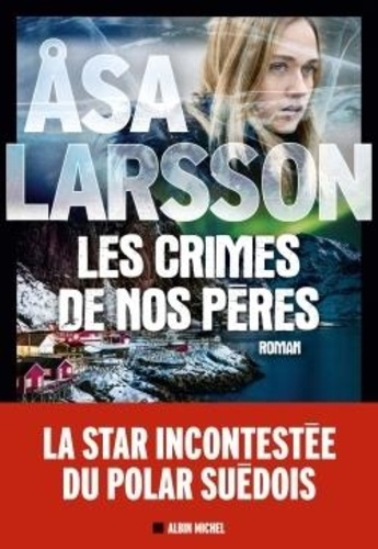 Les crimes de nos pères : la 6ème enquête de Rebecka Martinsson / Åsa Larsson | Larsson, Åsa (1966-) - écrivaine suédoise. Auteur