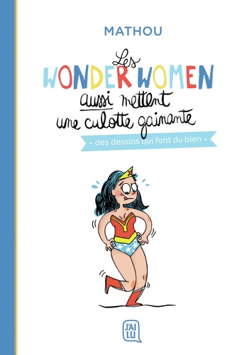 Les Wonder Women aussi mettent une culotte gainante : des dessins qui font du bien / Mathou | Mathou (1983-) - dessinatrice et blogueuse française. Auteur. Illustrateur