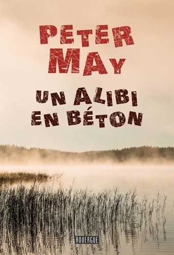 Un alibi en béton / Peter May | May, Peter (1951-) - écrivain écossais. Auteur