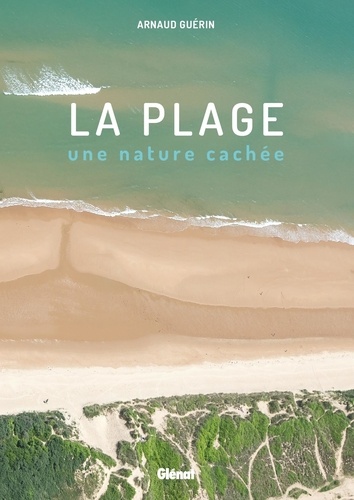 La plage : Une nature cachée / Arnaud Guérin | Guérin, Arnaud (1972-....). Auteur