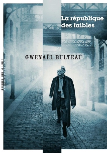 La république des faibles / Gwenaël Bulteau | Bulteau, Gwenaël. Auteur
